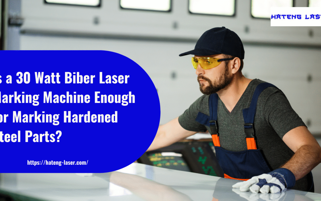 Is a 30 watt fiber laser marking machine enough for marking hardened steel parts?